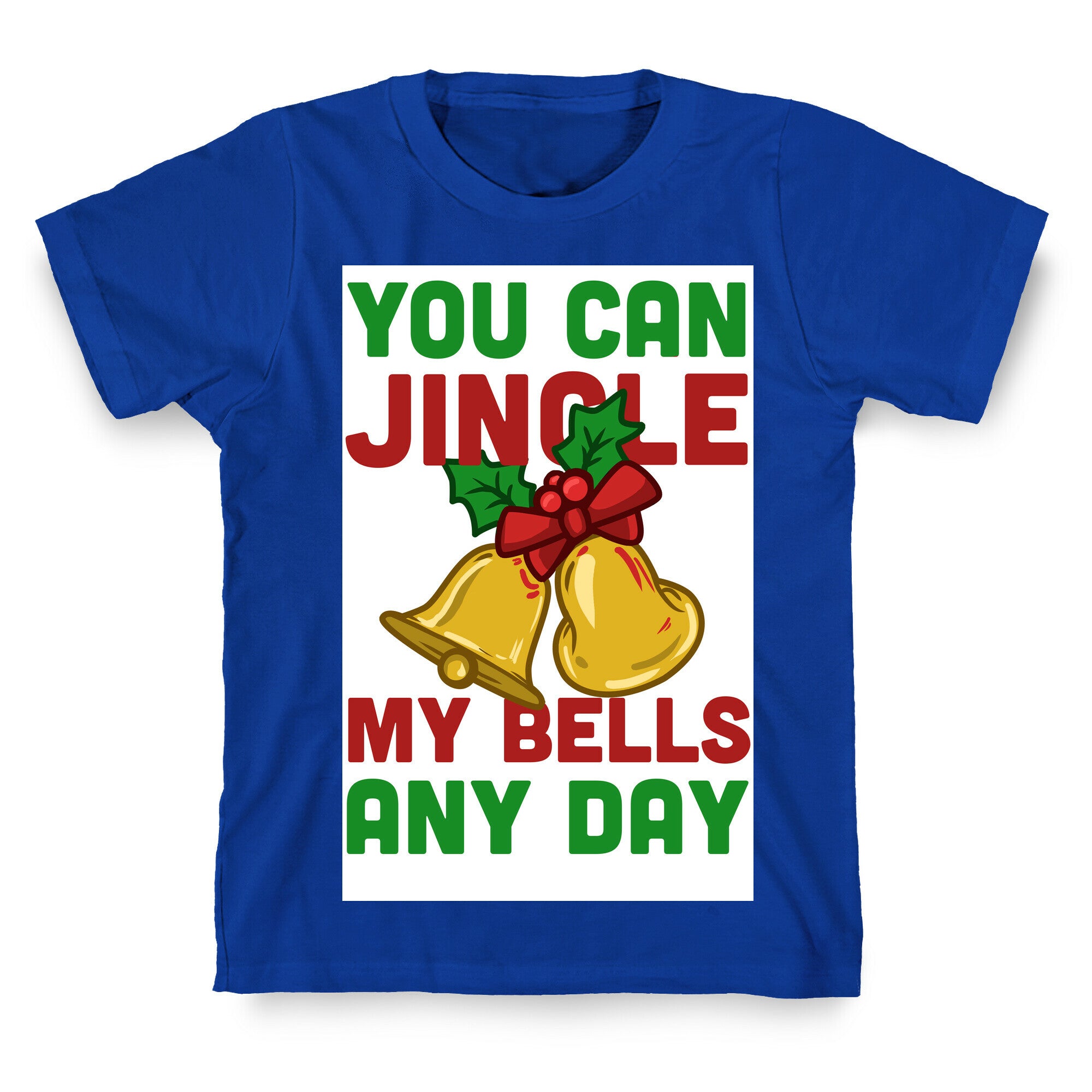 You Can Jingle My Bells Any Day.... T-Shirt